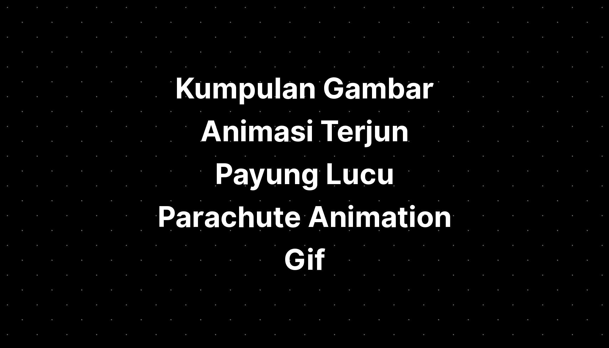 Kumpulan Gambar Animasi Terjun Payung Lucu Parachute Animation